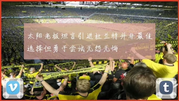 太阳老板坦言引进杜兰特并非最佳选择但勇于尝试无怨无悔