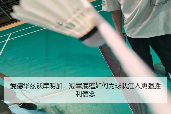 爱德华兹谈库明加：冠军底蕴如何为球队注入更强胜利信念